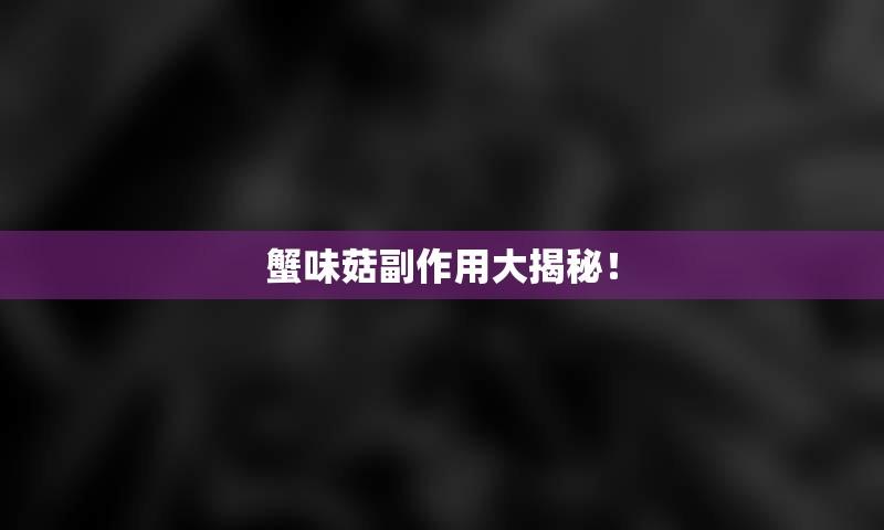 蟹味菇副作用大揭秘！