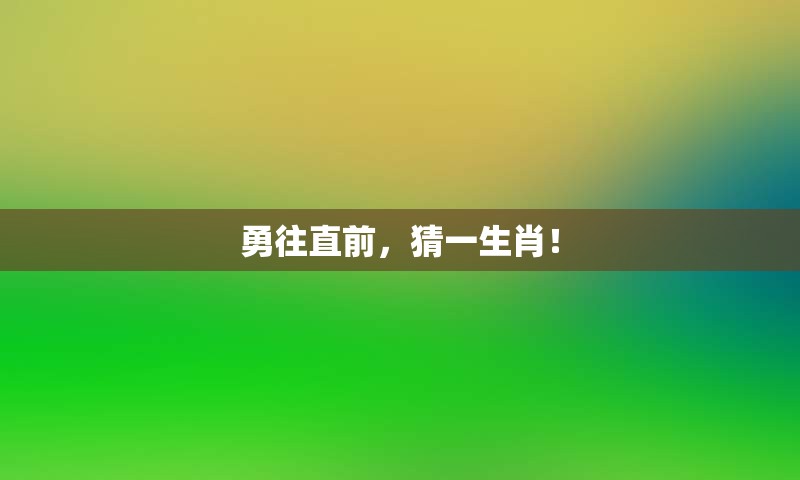 勇往直前，猜一生肖！