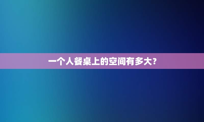 一个人餐桌上的空间有多大？