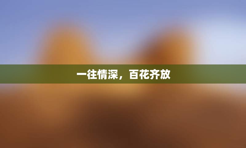 一往情深，百花齐放
