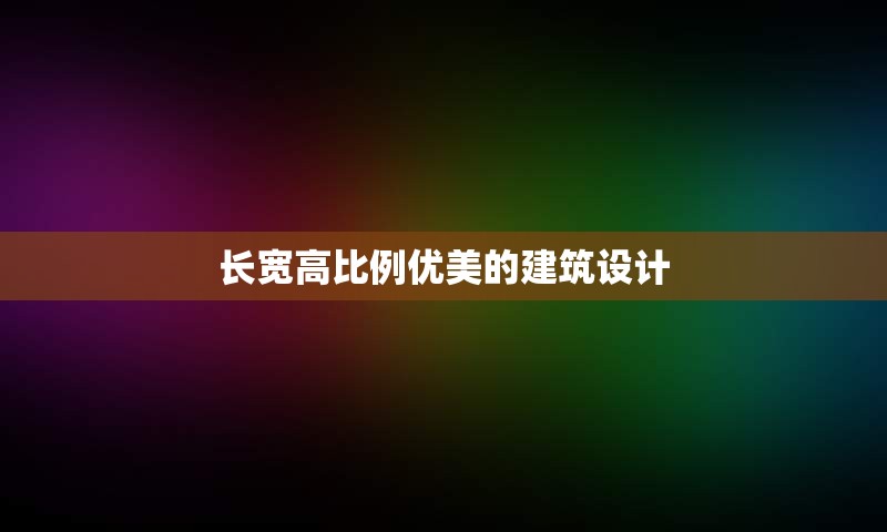长宽高比例优美的建筑设计