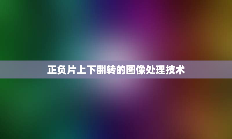 正负片上下翻转的图像处理技术