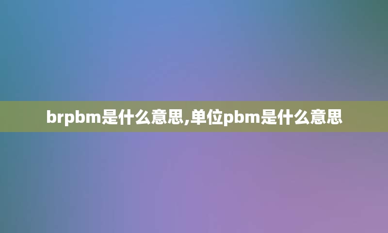 brpbm是什么意思,单位pbm是什么意思