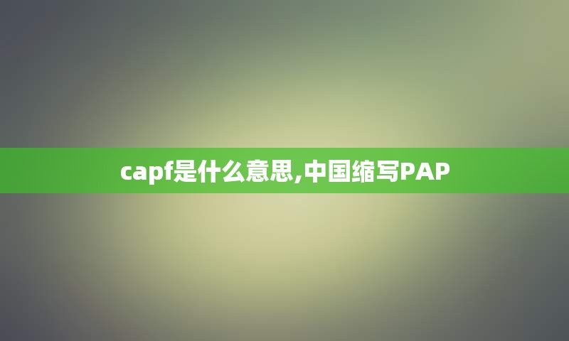 capf是什么意思,中国缩写PAP