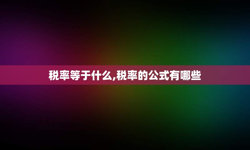 税率等于什么,税率的公式有哪些